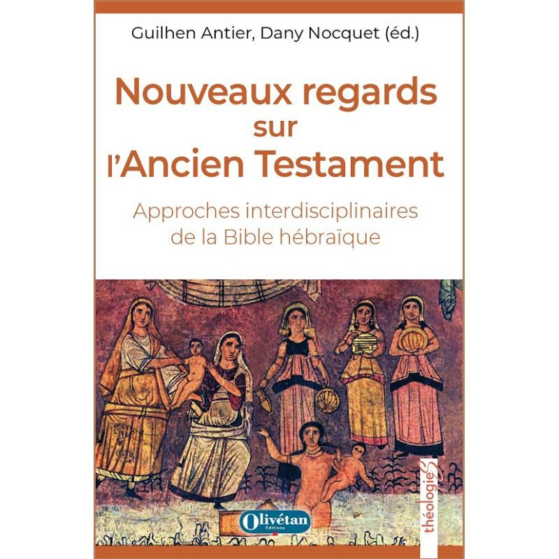 Nouveaux regards sur l'Ancien Testament - Approches interdisciplinaires de la Bible hébraïque