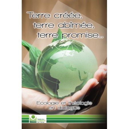 Terre créée, terre abîmée, terre promise... Écologie et théologie en dialogue